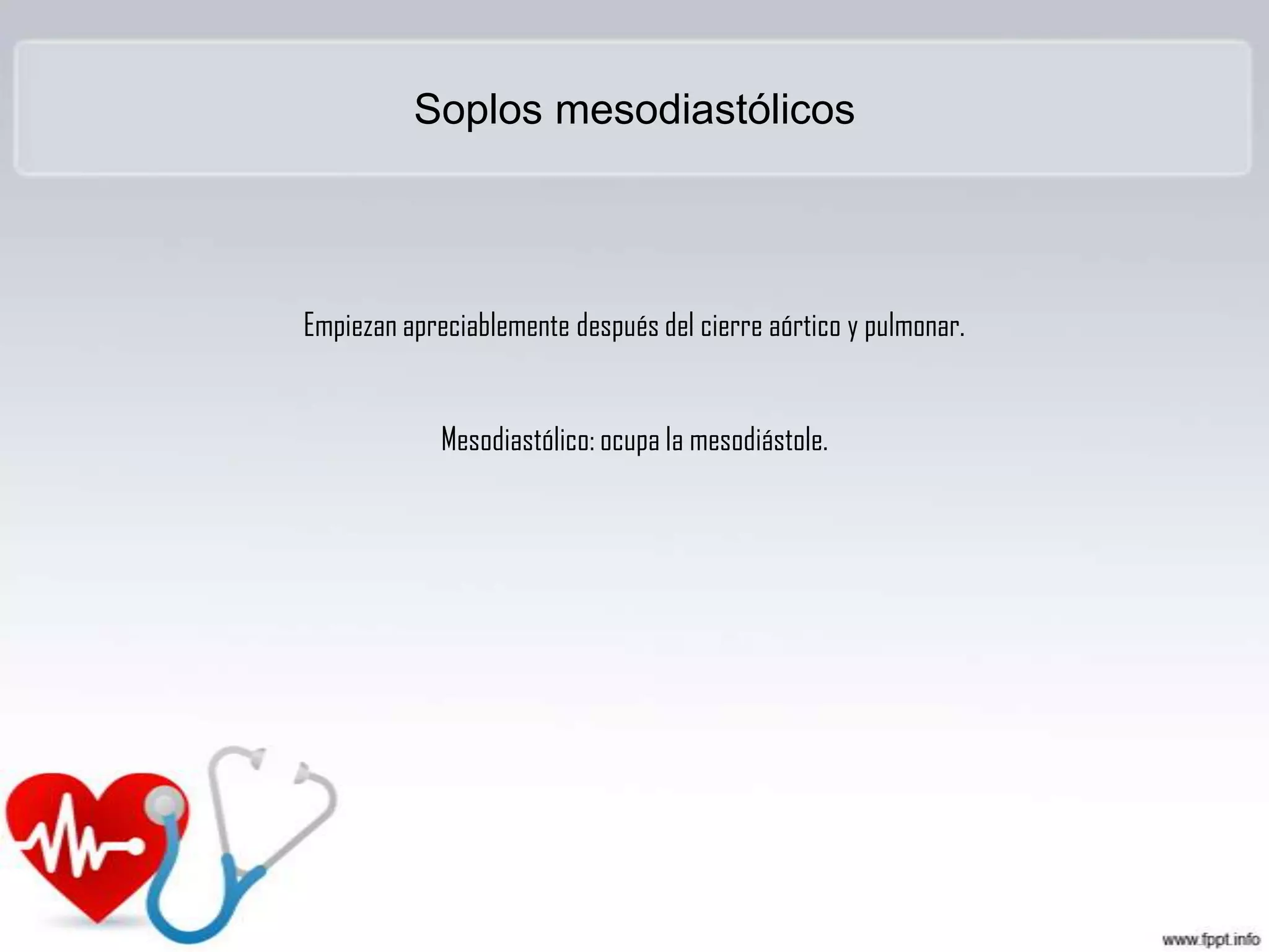 Soplos mesodiastólicos

Empiezan apreciablemente después del cierre aórtico y pulmonar.
Mesodiastólico: ocupa la mesodiástole.

 