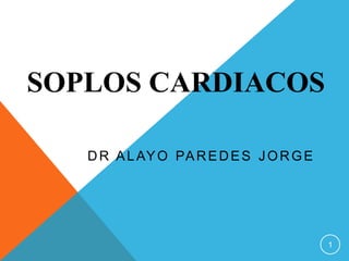 SOPLOS CARDIACOS 
DR ALAYO PAREDES JORGE 
1 
 
