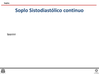 Soplo Sistodiastólico continuo
leerrrr
Soplos
 