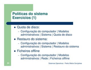 Sistemas Operativos - Pedro Matos Gonçalves
31
Quota de disco:
– Configuração do computador | Modelos
administrativos | Si...