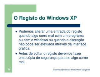 Sistemas Operativos - Pedro Matos Gonçalves
58
Podemos alterar uma entrada do registo
quando algo corre mal com um program...