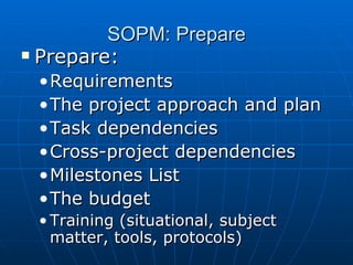 SOPM: Prepare <ul><li>Prepare: </li></ul><ul><ul><li>Requirements </li></ul></ul><ul><ul><li>The project approach and plan...
