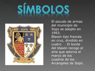 El escudo de armas del municipio de Sop ó  se adopto en 1993. Blas ó n tipo franc é s en cruz, dividido en cuatro  . El bo...