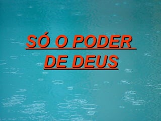 SÓ O PODER  DE DEUS 