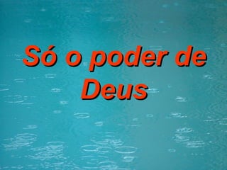 Só o poder de Deus 