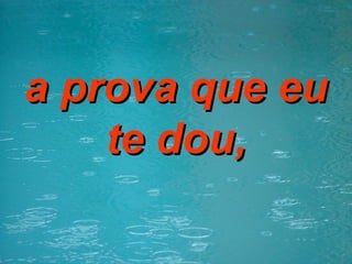 a prova que eu te dou, 
