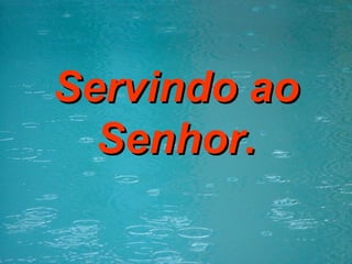 Servindo ao Senhor. 