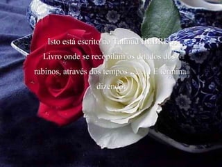 Isto está escrito no Talmud HEBREU, Livro onde se recopilam os ditados dos  rabinos, através dos tempos …….. E termina dizendo: 