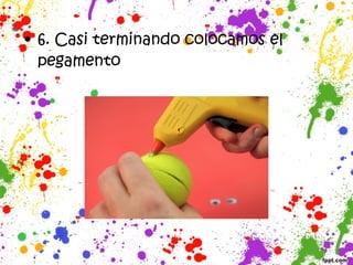 • 6. Casi terminando colocamos el
pegamento
 