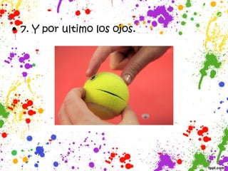 • 7. Y por ultimo los ojos.
 