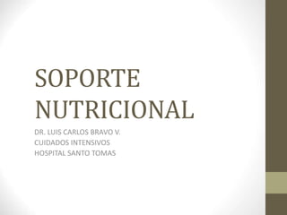 SOPORTE 
NUTRICIONAL 
DR. LUIS CARLOS BRAVO V. 
CUIDADOS INTENSIVOS 
HOSPITAL SANTO TOMAS 
 