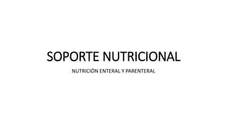 SOPORTE NUTRICIONAL 
NUTRICIÓN ENTERAL Y PARENTERAL 
 
