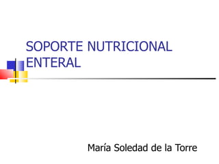 SOPORTE NUTRICIONAL ENTERAL María Soledad de la Torre 