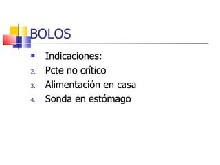 BOLOS Indicaciones: Pcte no crítico Alimentación en casa Sonda en estómago 