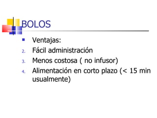 BOLOS Ventajas: Fácil administración Menos costosa ( no infusor) Alimentación en corto plazo (< 15 min usualmente) 