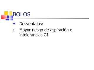 BOLOS Desventajas: Mayor riesgo de aspiración e intolerancias GI 