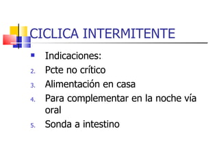 CICLICA INTERMITENTE Indicaciones: Pcte no crítico Alimentación en casa Para complementar en la noche vía oral Sonda a intestino 