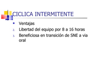 CICLICA INTERMITENTE Ventajas Libertad del equipo por 8 a 16 horas Beneficiosa en transición de SNE a via oral 