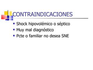 CONTRAINDICACIONES Shock hipovolémico o séptico Muy mal diagnóstico Pcte o familiar no desea SNE 