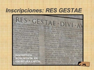 Inscripciones: RES GESTAE
INSCRIPCIÓN
MONUMENTAL EN
ESCRITURA CAPITAL
 