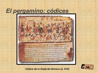 El pergamino: códices
Códice de la Ilíada de Homero (s. V-VI)
 