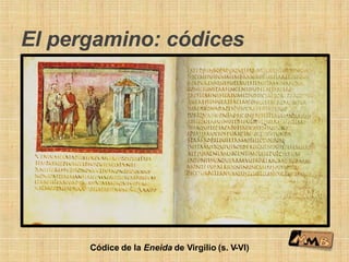 El pergamino: códices
Códice de la Eneida de Virgilio (s. V-VI)
 