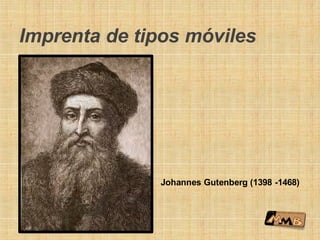 Imprenta de tipos móviles
Johannes Gutenberg (1398 -1468)
 