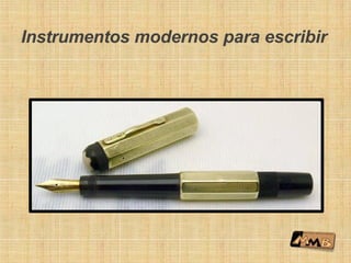 Instrumentos modernos para escribir
 