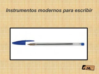 Instrumentos modernos para escribir
 