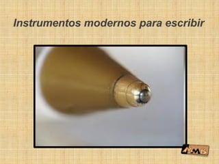 Instrumentos modernos para escribir
 