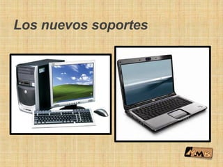 Los nuevos soportes
 
