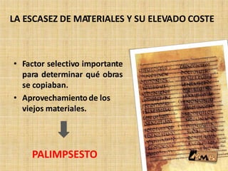 • Factor selectivo importante
para determinar qué obras
se copiaban.
• Aprovechamiento de los
viejos materiales.
PALIMPSESTO
LA ESCASEZ DE MATERIALES Y SU ELEVADO COSTE
 