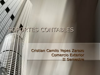 SOPORTES CONTABLES Cristian Camilo Yepes Zarazo Comercio Exterior II Semestre 