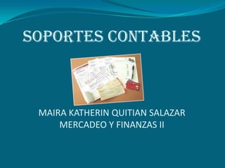 SOPORTES CONTABLESMAIRA KATHERIN QUITIAN SALAZARMERCADEO Y FINANZAS II 