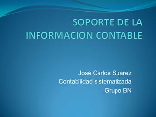 José Carlos Suarez
Contabilidad sistematizada
                 Grupo BN
 