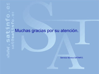 Muchas gracias por su atención. Servicio técnico SATINFO. 