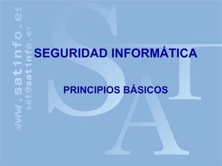 SEGURIDAD INFORMÁTICA
PRINCIPIOS BÁSICOS
 