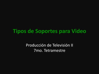Tipos de Soportes para Video Producción de Televisión II7mo. Tetramestre 