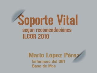 Soporte Vital, según recomendaciones ILCOR 2010