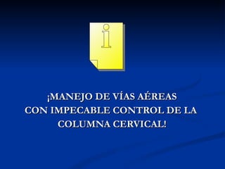 ¡MANEJO DE VÍAS AÉREAS CON IMPECABLE CONTROL DE LA  COLUMNA CERVICAL! 