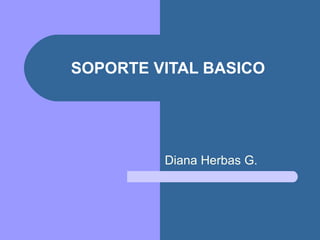 SOPORTE VITAL BASICO Diana Herbas G. 