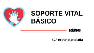 RCP extrahospitalaria
SOPORTE VITAL
BÁSICO
 