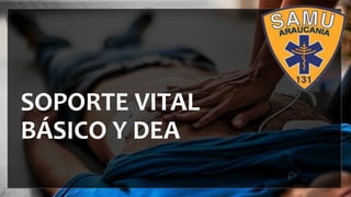 SOPORTE VITAL
BÁSICO Y DEA
 