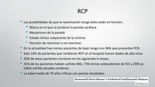 RCP
• Las posibilidades de que la reanimación tenga éxito están en función:
• Marco en el que se produce la parada cardiac...