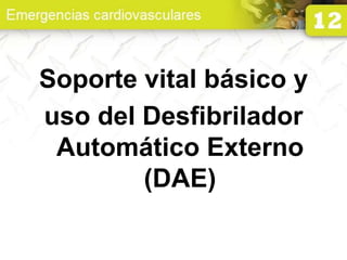 Soporte vital básico y
uso del Desfibrilador
Automático Externo
(DAE)
 