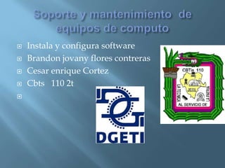  Instala y configura software
 Brandon jovany flores contreras
 Cesar enrique Cortez
 Cbts 110 2t

 