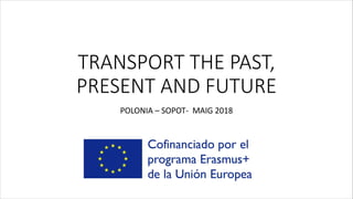 TRANSPORT THE PAST,
PRESENT AND FUTURE
POLONIA – SOPOT- MAIG 2018
 