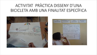ACTIVITAT PRÀCTICA DISSENY D’UNA
BICICLETA AMB UNA FINALITAT ESPECÍFICA
 