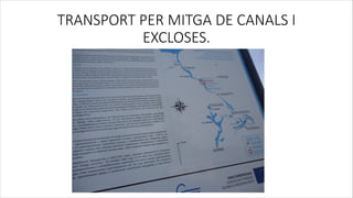 TRANSPORT PER MITGA DE CANALS I
EXCLOSES.
 