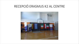 RECEPCIÓ ERASMUS K2 AL CENTRE
 